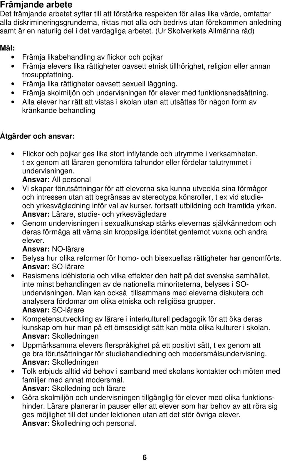 (Ur Skolverkets Allmänna råd) Mål: Främja likabehandling av flickor och pojkar Främja elevers lika rättigheter oavsett etnisk tillhörighet, religion eller annan trosuppfattning.