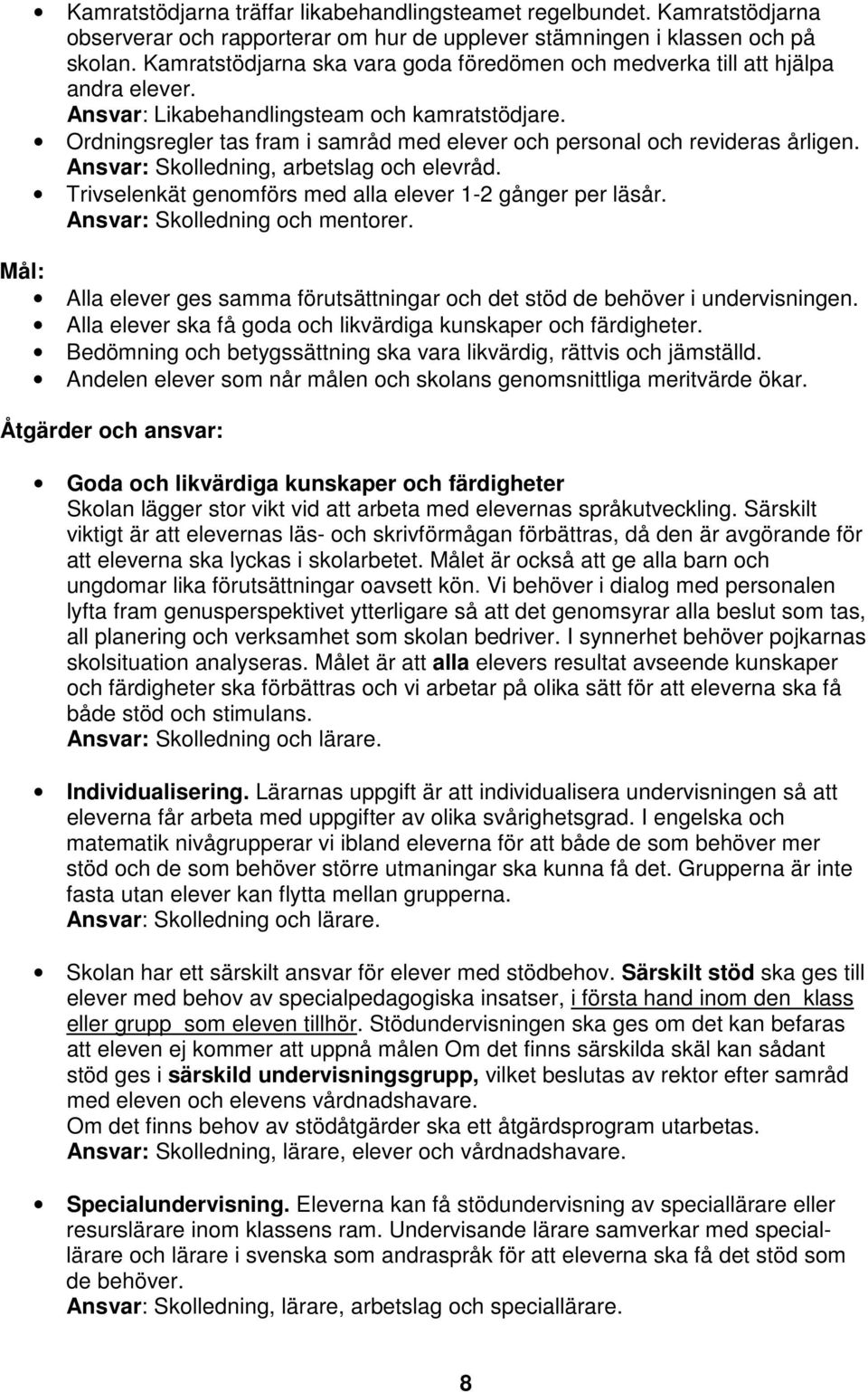 Ordningsregler tas fram i samråd med elever och personal och revideras årligen. Ansvar: Skolledning, arbetslag och elevråd. Trivselenkät genomförs med alla elever 1-2 gånger per läsår.