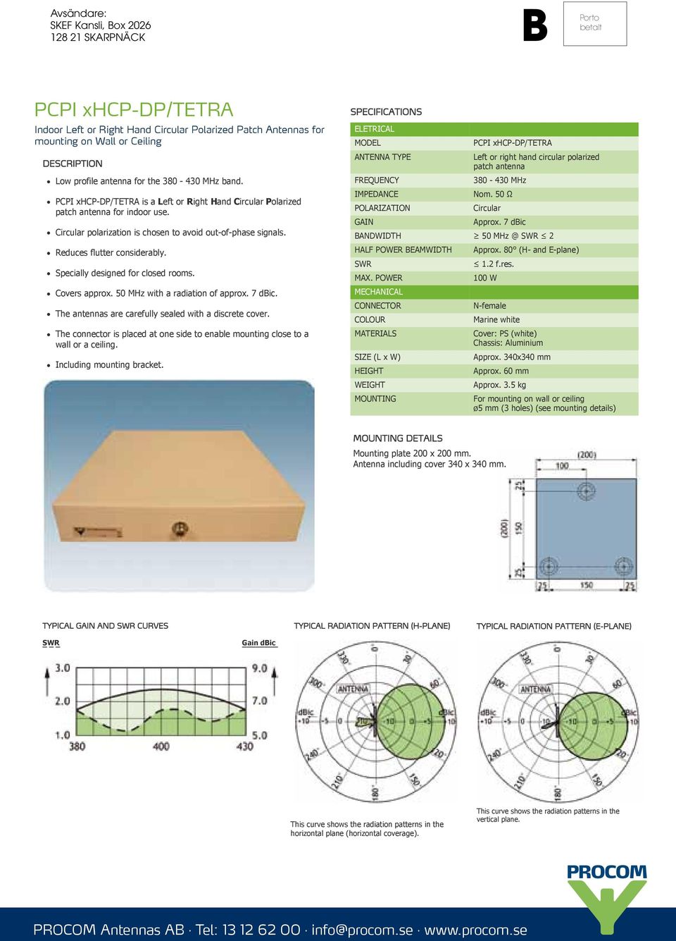 Reduces flutter considerably. Specially designed for closed rooms. Covers approx. 50 MHz with a radiation of approx. 7 dbic. The antennas are carefully sealed with a discrete cover.