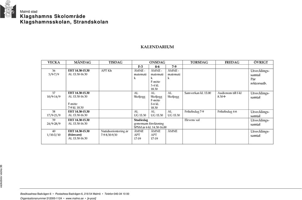 30 ÄMNE - matemati k F-möte 3-4 kl. 18.30 Skoljogg F-möte 5-6 kl. 18.30 UG 15.30 Studiedag gemensam föreläsning SPSM år 6 kl. 14.