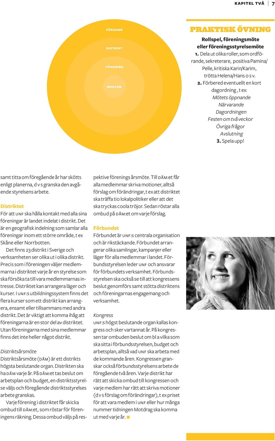 Förbered eventuellt en kort dagordning, t ex: Mötets öppnande Närvarande Dagordningen Festen om två veckor Övriga frågor Avslutning 3. Spela upp!