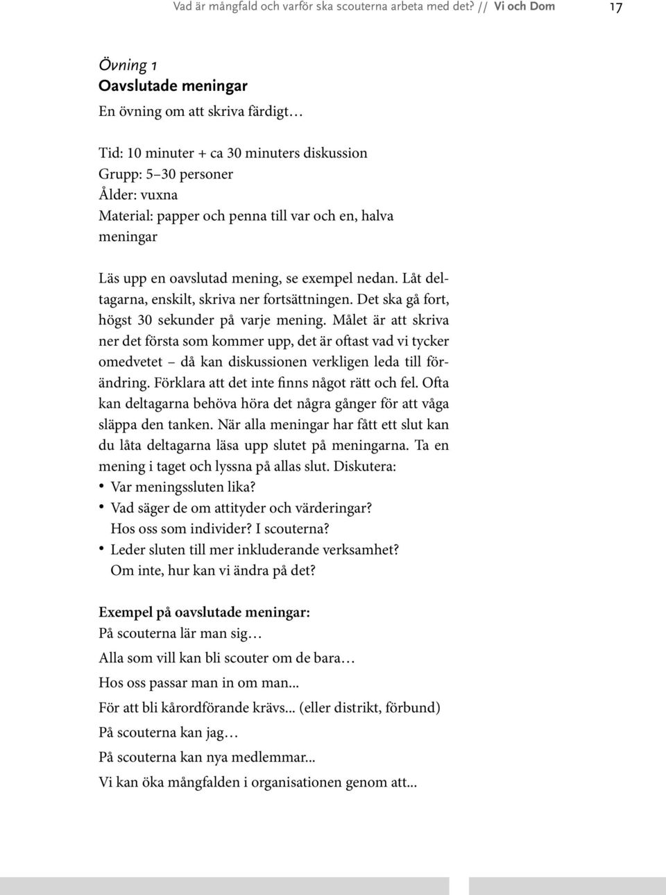 halva meningar Läs upp en oavslutad mening, se exempel nedan. Låt deltagarna, enskilt, skriva ner fortsättningen. Det ska gå fort, högst 30 sekunder på varje mening.