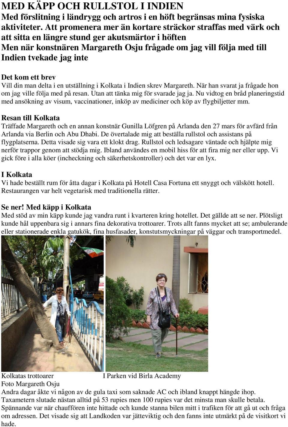 inte Det kom ett brev Vill din man delta i en utställning i Kolkata i Indien skrev Margareth. När han svarat ja frågade hon om jag ville följa med på resan. Utan att tänka mig för svarade jag ja.