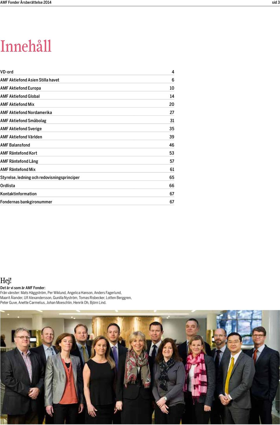 Styrelse, ledning och redovisningsprinciper 65 Ordlista 66 Kontaktinformation 67 Fondernas bankgironummer 67 Hej!