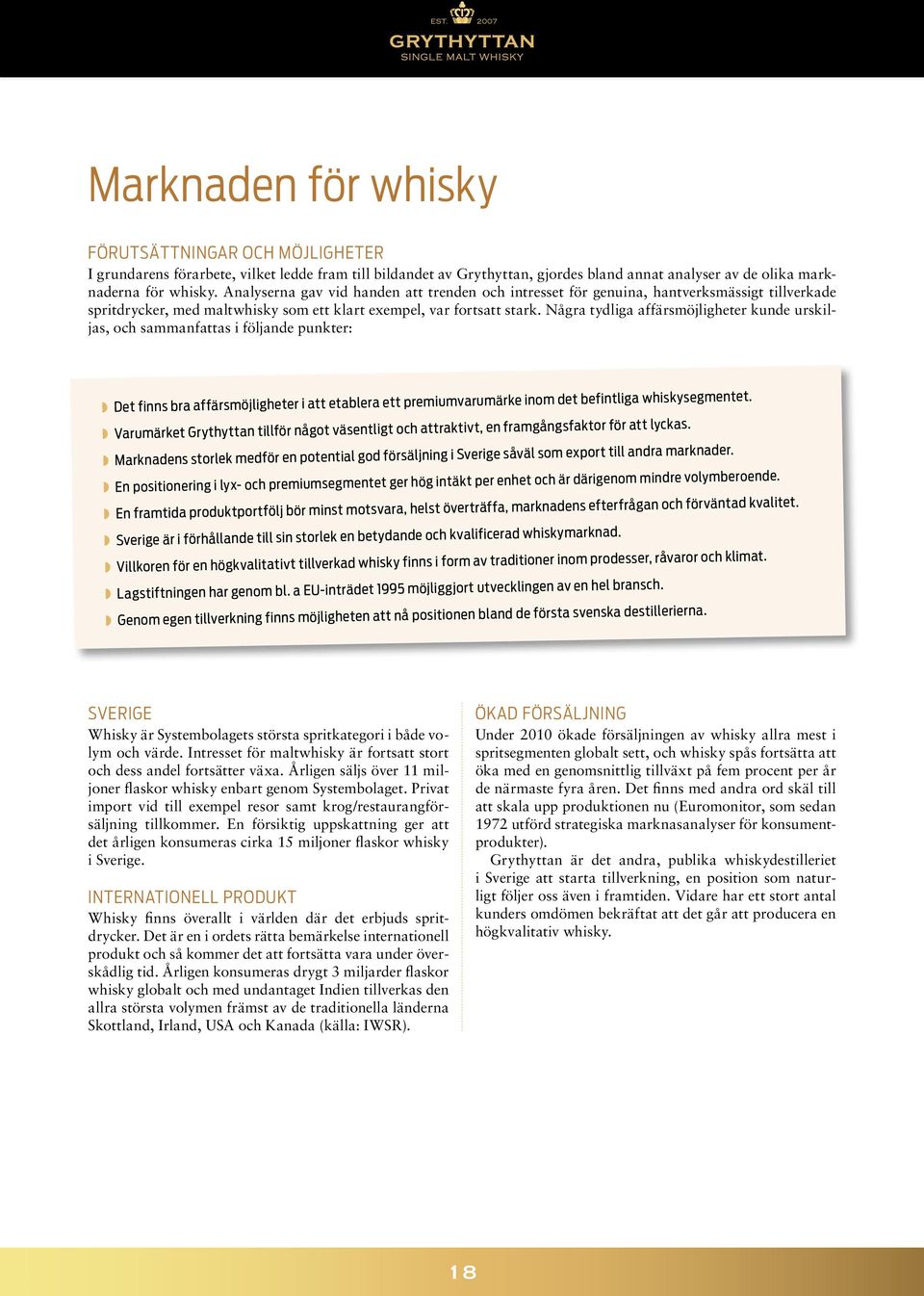 Några tydliga affärsmöjligheter kunde urskiljas, och sammanfattas i följande punkter: Det finns bra affärsmöjligheter i att etablera ett premiumvarumärke inom det befintliga whiskysegmentet.