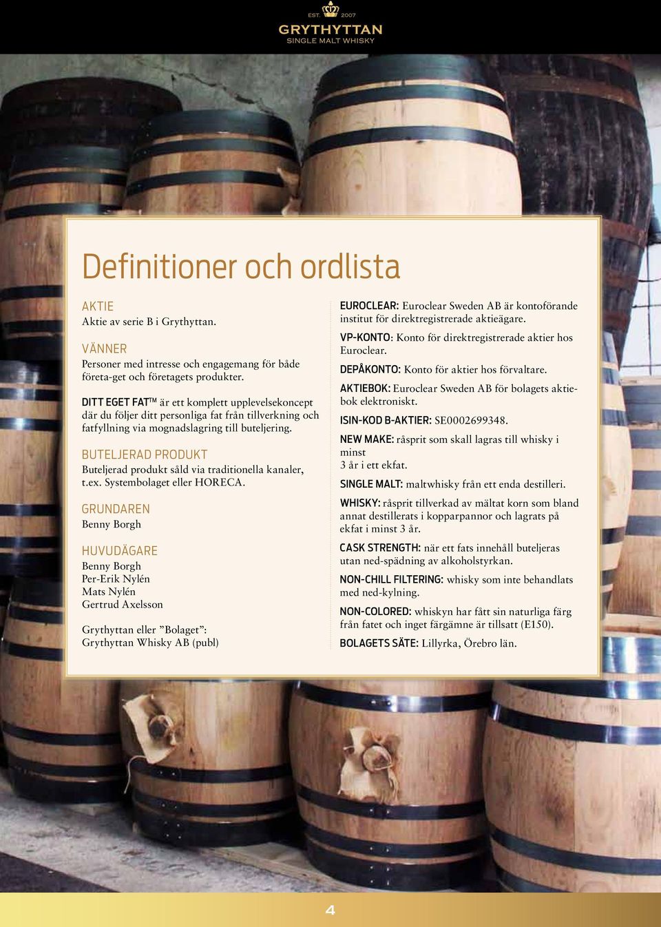 Buteljerad produkt Buteljerad produkt såld via traditionella kanaler, t.ex. Systembolaget eller HORECA.