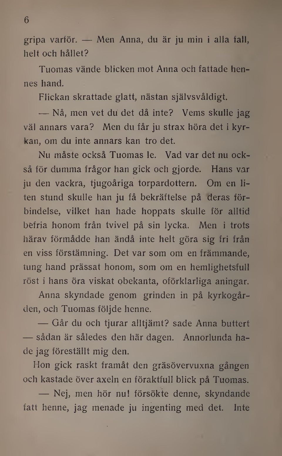 Hans var ju den vackra, tjugoåriga torpardottern. Om en liten stund skulle han ju få bekräftelse på deras förbindelse, vilket han hade hoppats skulle för alltid befria honom från tvivel på sin lycka.