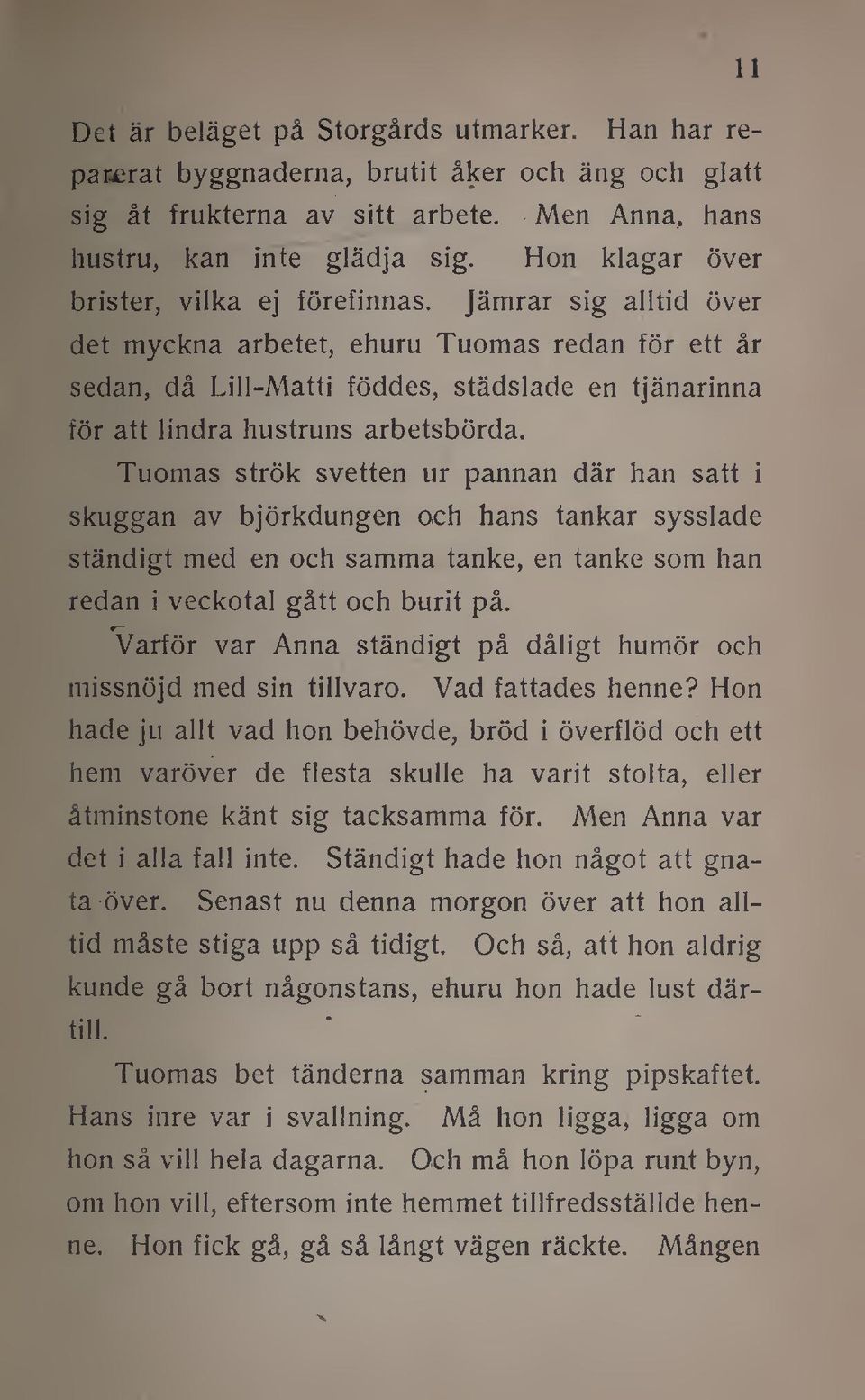 Jämrar sig alltid över det myckna arbetet, ehuru Tuomas redan för ett år sedan, då Lill-Matti föddes, städslade en tjänarinna för att lindra hustruns arbetsbörda.