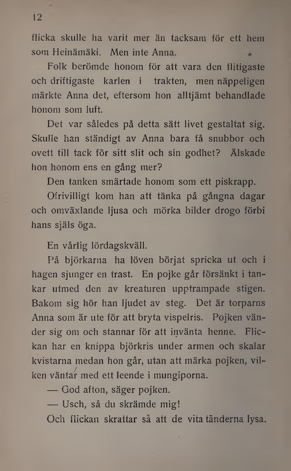 Det var således på detta sätt livet gestaltat sig. Skulle han ständigt av Anna bara få snubbor och ovett till tack för sitt slit och sin godhet? Älskade hon honom ens en gång mer?