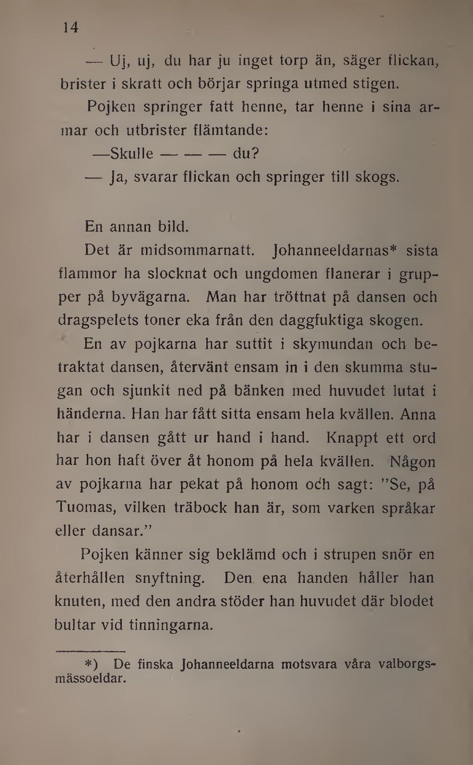 Johanneeldarnas* sista flammor ha slocknat och ungdomen flanerar i grupper på byvägarna. Man har tröttnat på dansen och dragspelets toner eka från den daggfuktiga skogen.