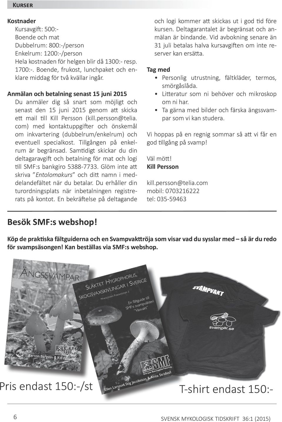 Anmälan och betalning senast 15 juni 2015 Du anmäler dig så snart som möjligt och senast den 15 juni 2015 genom att skicka ett mail till Kill Persson (kill.persson@telia.