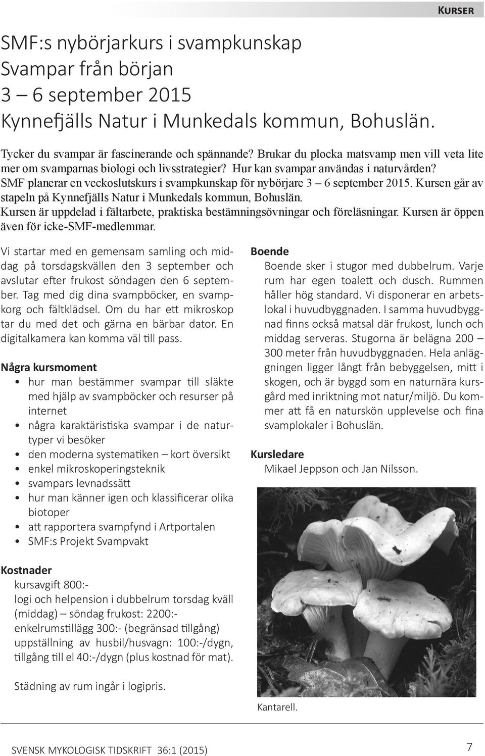 SMF planerar en veckoslutskurs i svampkunskap för nybörjare 3 6 september 2015. Kursen går av stapeln på Kynnefjälls Natur i Munkedals kommun, Bohuslän.