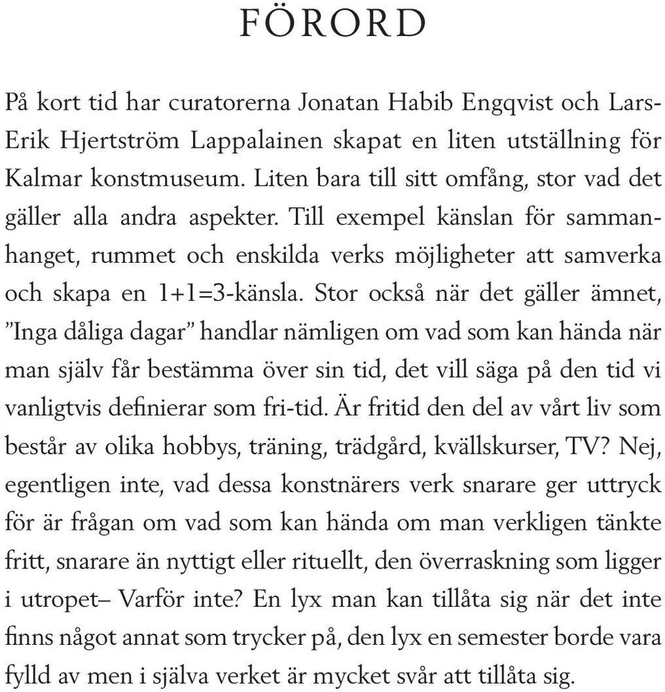 Stor också när det gäller ämnet, Inga dåliga dagar handlar nämligen om vad som kan hända när man själv får bestämma över sin tid, det vill säga på den tid vi vanligtvis definierar som fri-tid.