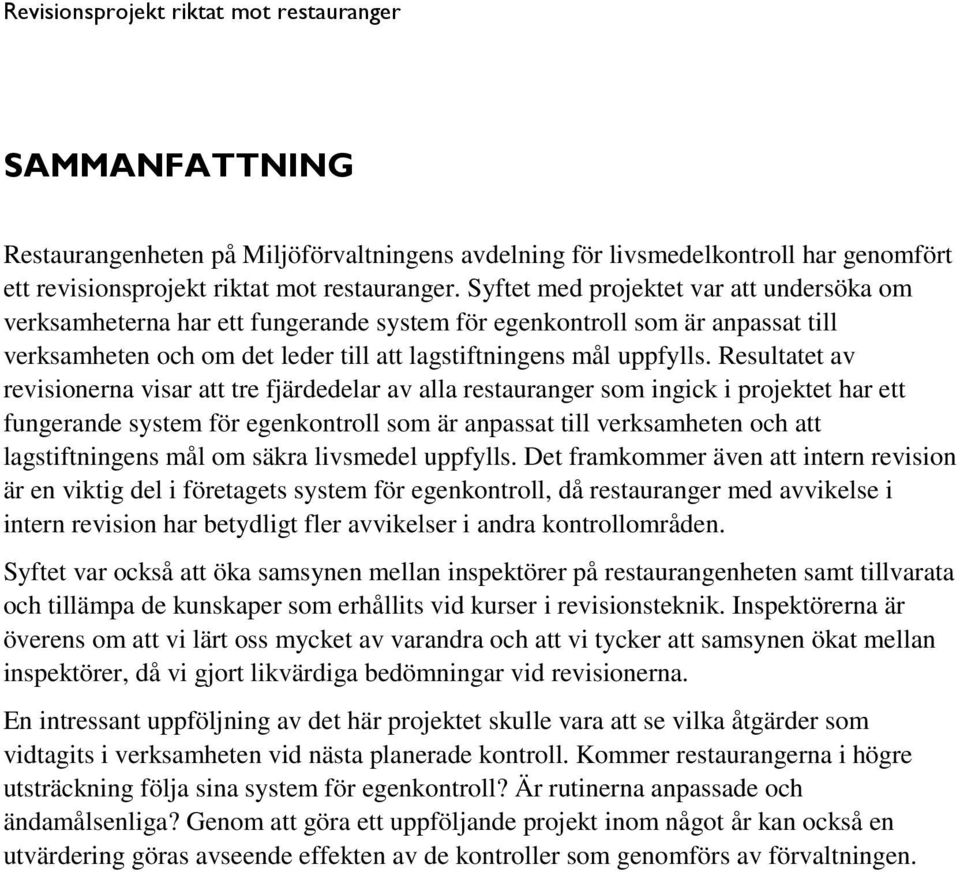 Resultatet av revisionerna visar att tre fjärdedelar av alla restauranger som ingick i projektet har ett fungerande system för egenkontroll som är anpassat till verksamheten och att lagstiftningens