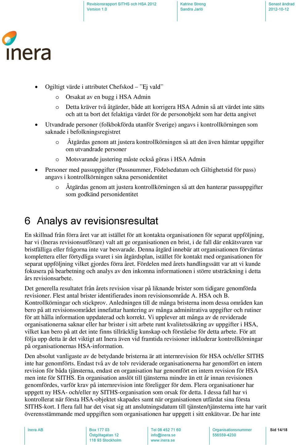 kontrollkörningen så att den även hämtar uppgifter om utvandrade personer Motsvarande justering måste också göras i HSA Admin Personer med passuppgifter (Passnummer, Födelsedatum och Giltighetstid