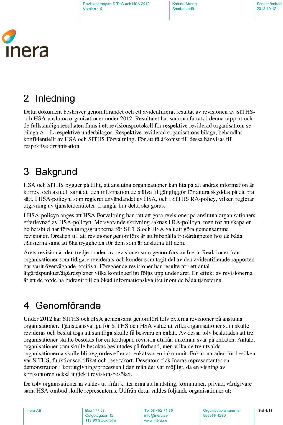 Respektive reviderad organisations bilaga, behandlas konfidentiellt av HSA och SITHS Förvaltning. För att få åtkomst till dessa hänvisas till respektive organisation.