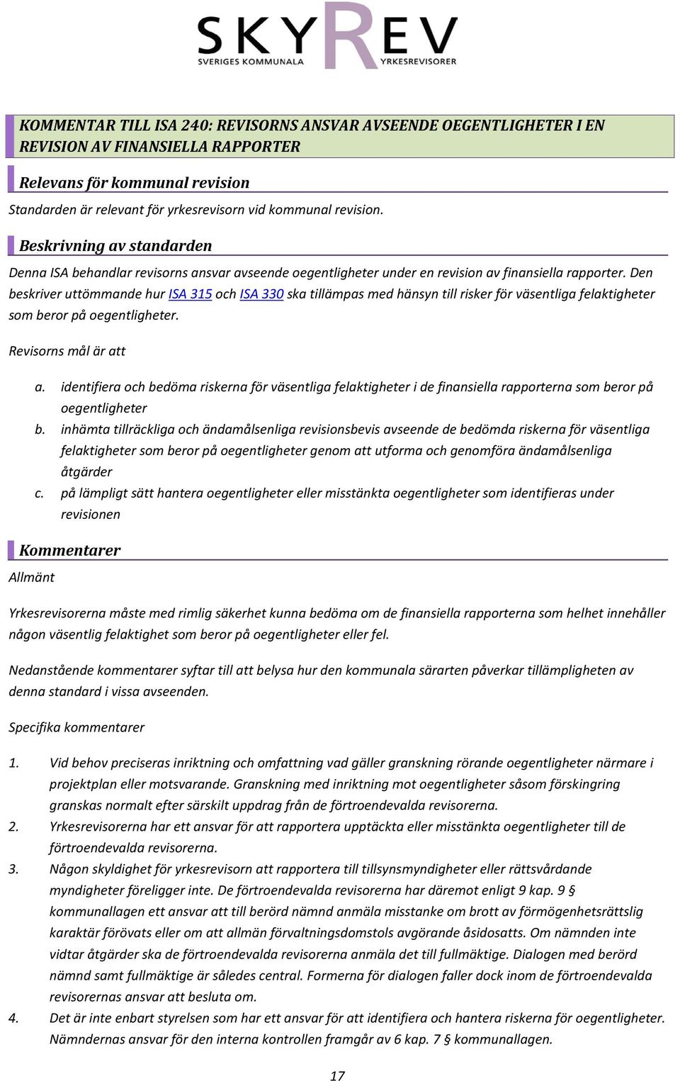 identifiera och bedöma riskerna för väsentliga felaktigheter i de finansiella rapporterna som beror på oegentligheter b.