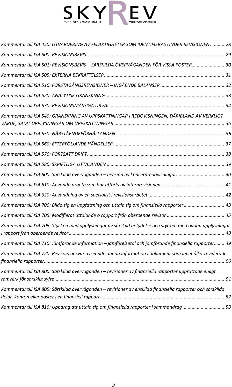 .. 31 Kommentar till ISA 510: FÖRSTAGÅNGSREVISIONER INGÅENDE BALANSER... 32 Kommentar till ISA 520: ANALYTISK GRANSKNING... 33 Kommentar till ISA 530: REVISIONSMÄSSIGA URVAL.