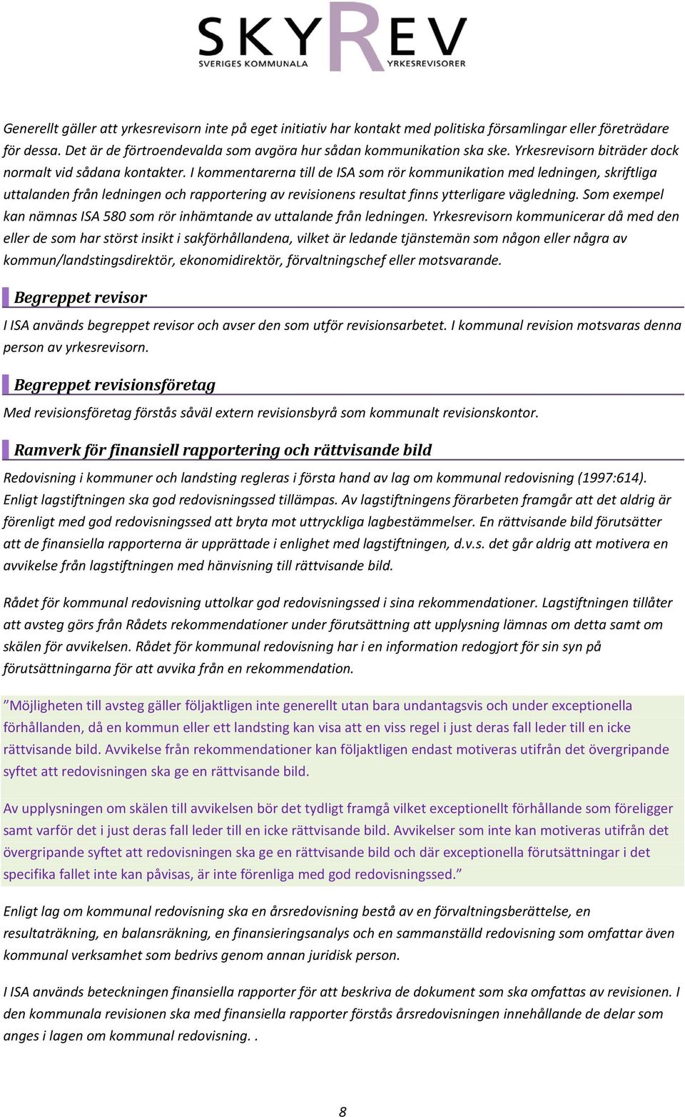 I kommentarerna till de ISA som rör kommunikation med ledningen, skriftliga uttalanden från ledningen och rapportering av revisionens resultat finns ytterligare vägledning.