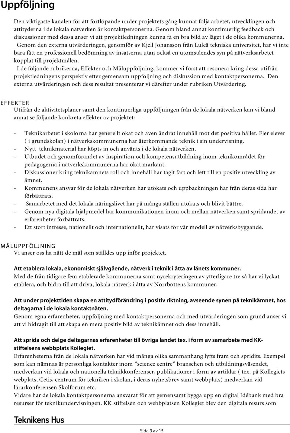 Genom den externa utvärderingen, genomför av Kjell Johansson från Luleå tekniska universitet, har vi inte bara fått en professionell bedömning av insatserna utan också en utomståendes syn på