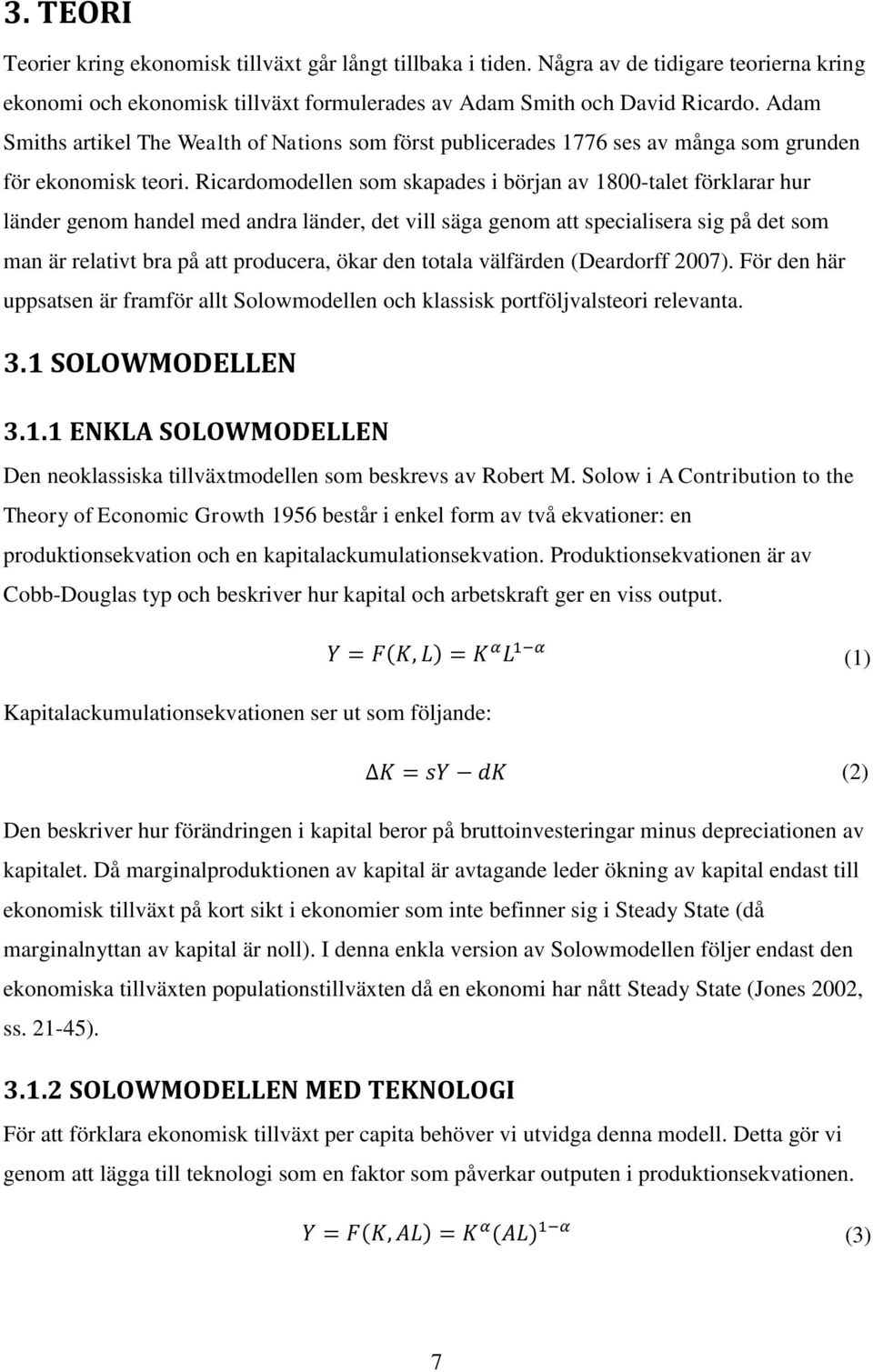 Ricardomodellen som skapades i början av 1800-talet förklarar hur länder genom handel med andra länder, det vill säga genom att specialisera sig på det som man är relativt bra på att producera, ökar