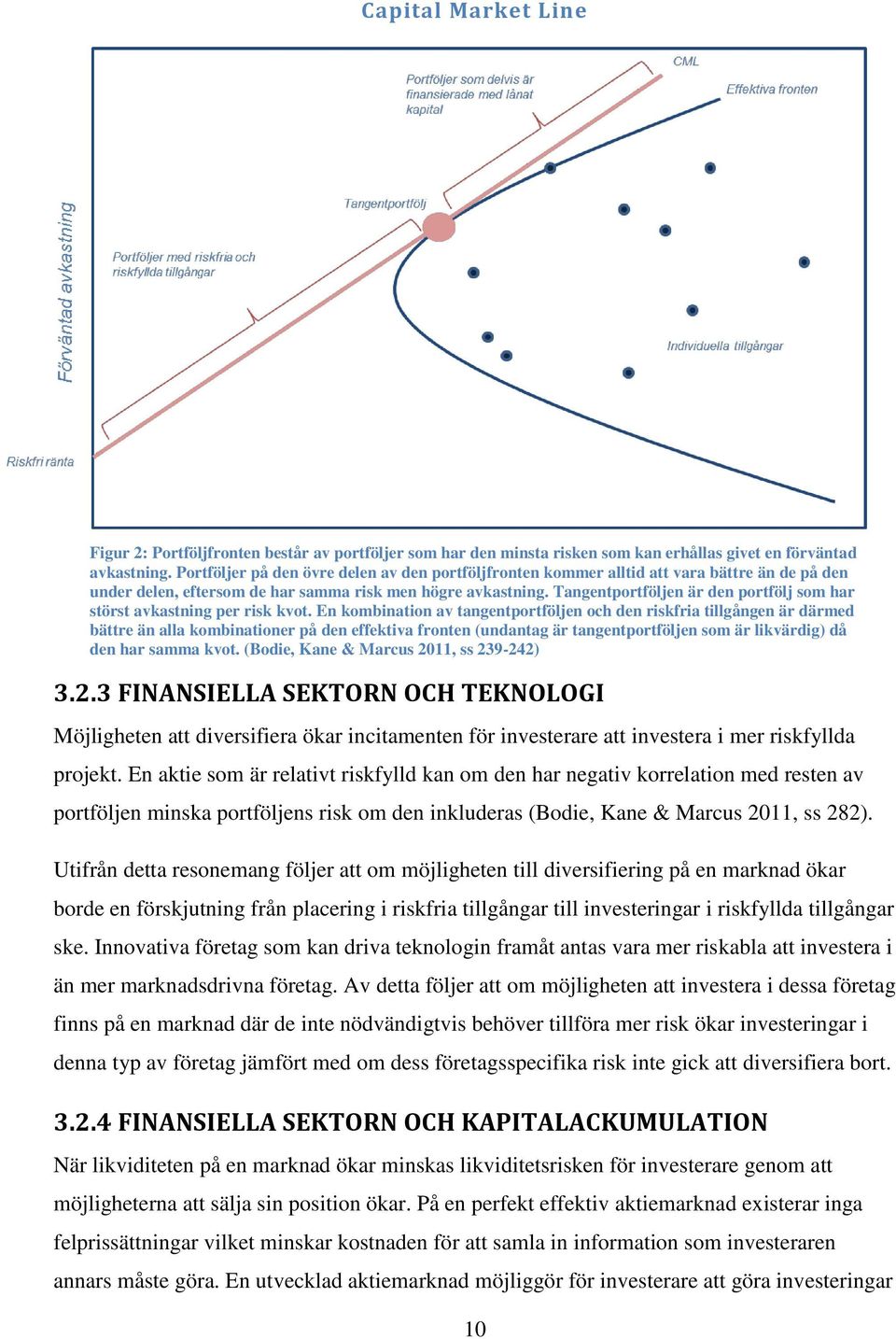 Tangentportföljen är den portfölj som har störst avkastning per risk kvot.