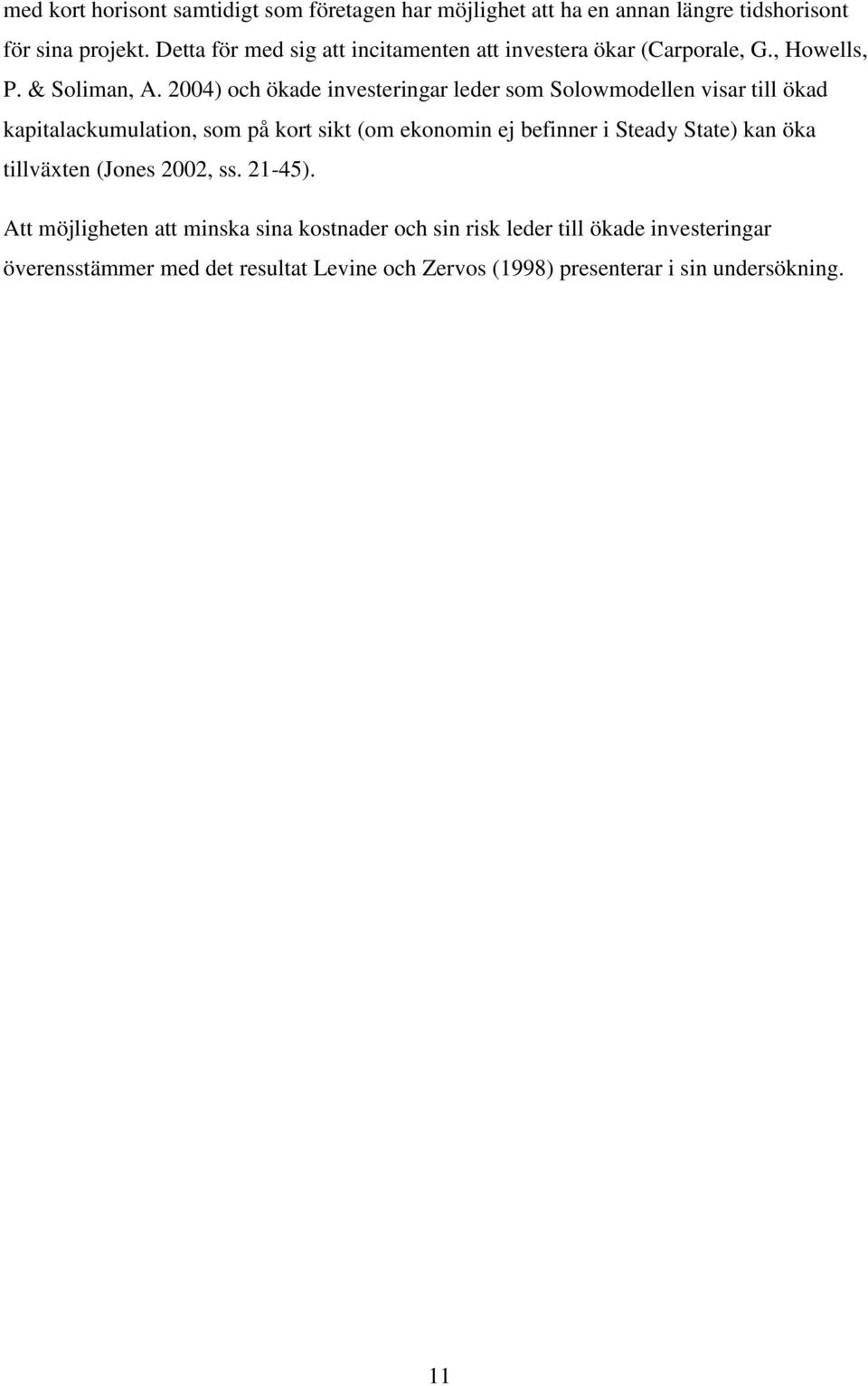 2004) och ökade investeringar leder som Solowmodellen visar till ökad kapitalackumulation, som på kort sikt (om ekonomin ej befinner i Steady