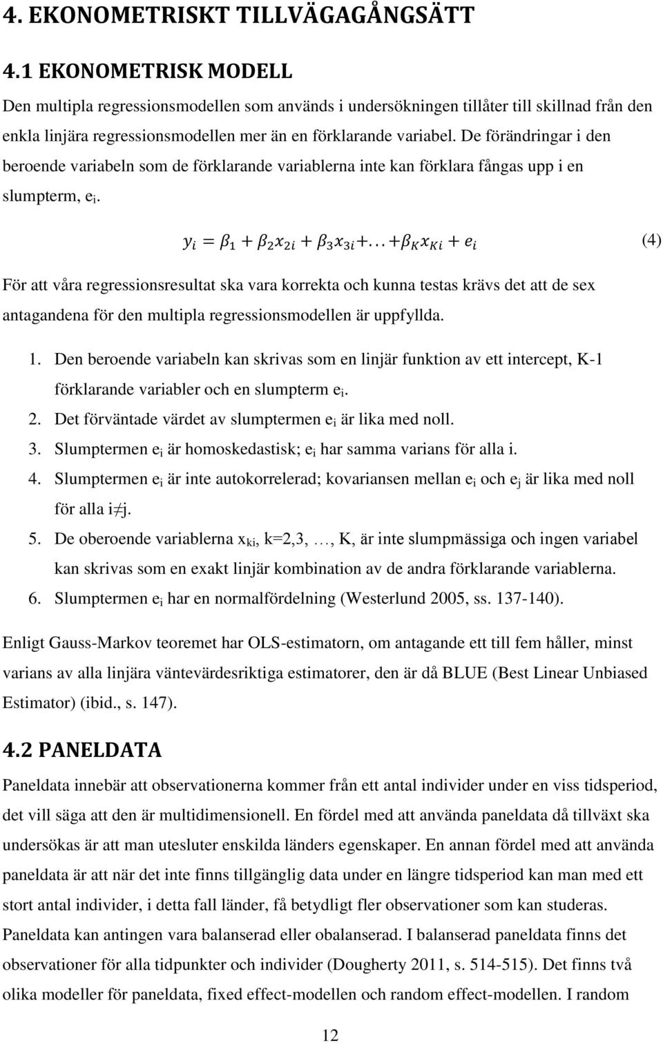 De förändringar i den beroende variabeln som de förklarande variablerna inte kan förklara fångas upp i en slumpterm, e i.