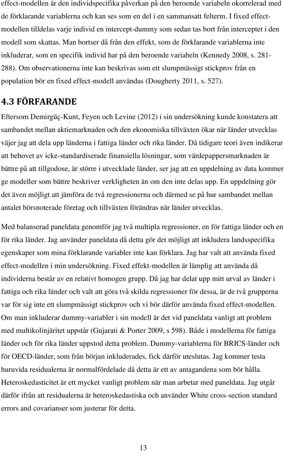 Man bortser då från den effekt, som de förklarande variablerna inte inkluderar, som en specifik individ har på den beroende variabeln (Kennedy 2008, s. 281-288).