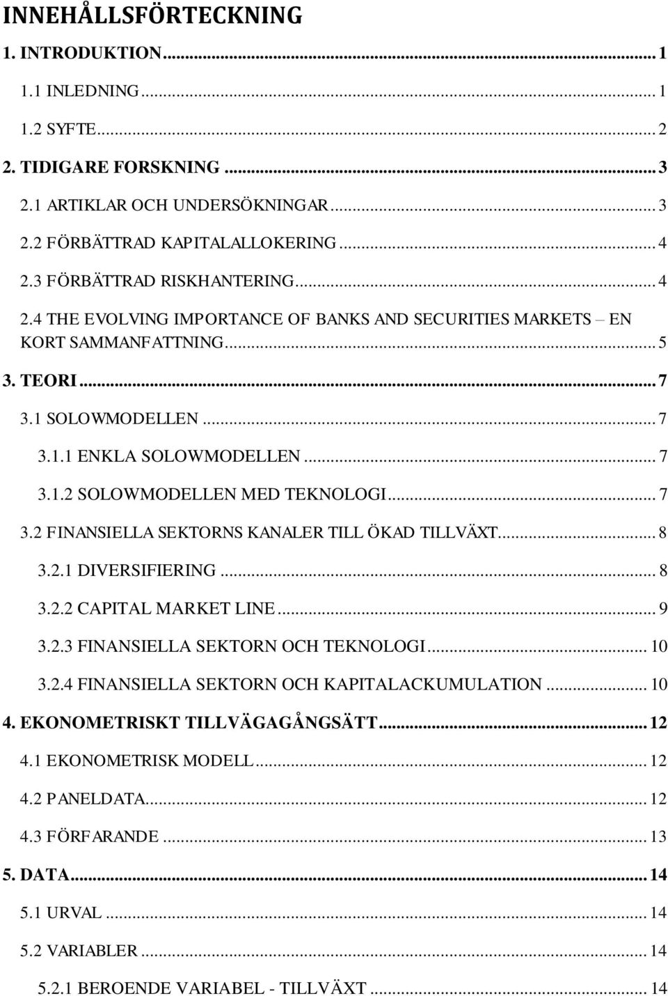 .. 7 3.2 FINANSIELLA SEKTORNS KANALER TILL ÖKAD TILLVÄXT... 8 3.2.1 DIVERSIFIERING... 8 3.2.2 CAPITAL MARKET LINE... 9 3.2.3 FINANSIELLA SEKTORN OCH TEKNOLOGI... 10 3.2.4 FINANSIELLA SEKTORN OCH KAPITALACKUMULATION.