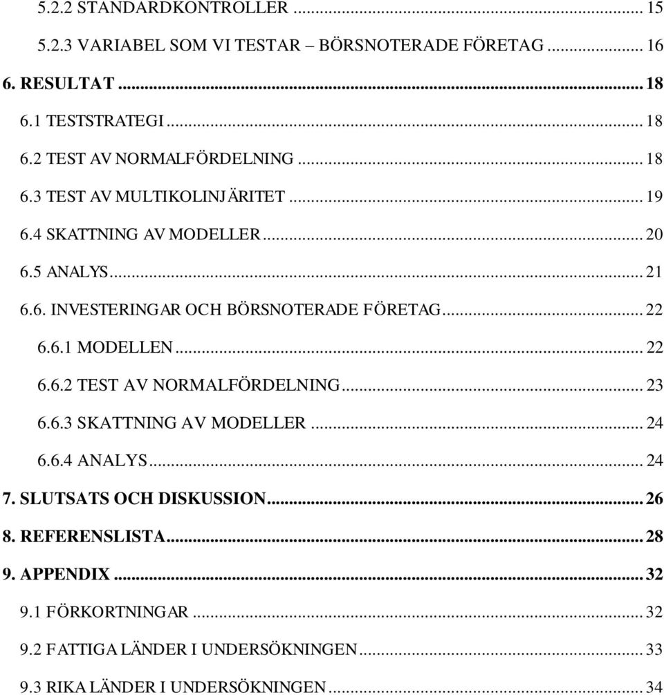 .. 22 6.6.2 TEST AV NORMALFÖRDELNING... 23 6.6.3 SKATTNING AV MODELLER... 24 6.6.4 ANALYS... 24 7. SLUTSATS OCH DISKUSSION... 26 8. REFERENSLISTA.