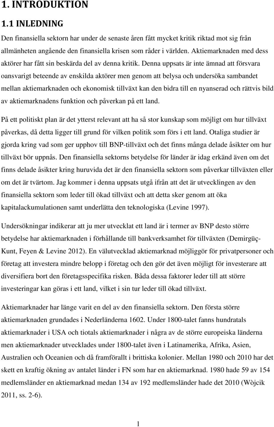 Denna uppsats är inte ämnad att försvara oansvarigt beteende av enskilda aktörer men genom att belysa och undersöka sambandet mellan aktiemarknaden och ekonomisk tillväxt kan den bidra till en