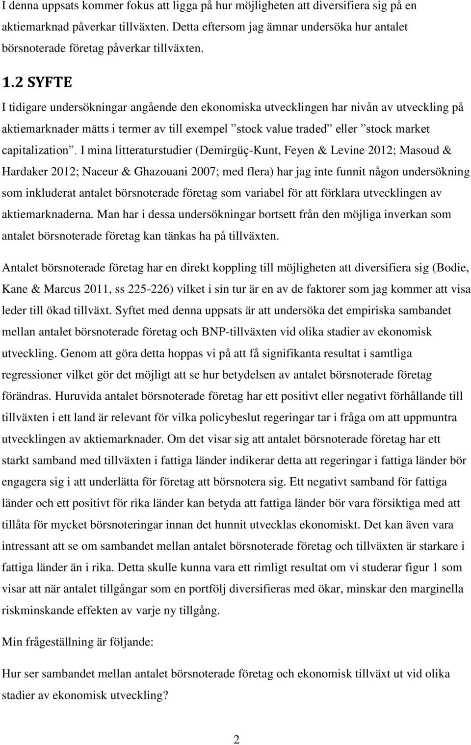 2 SYFTE I tidigare undersökningar angående den ekonomiska utvecklingen har nivån av utveckling på aktiemarknader mätts i termer av till exempel stock value traded eller stock market capitalization.