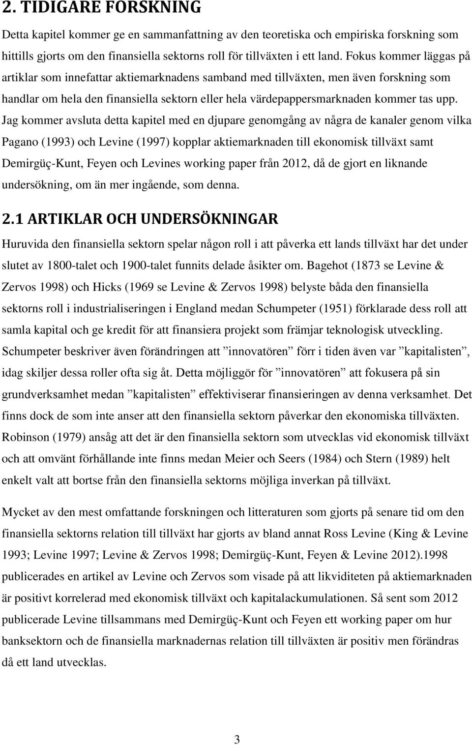 Jag kommer avsluta detta kapitel med en djupare genomgång av några de kanaler genom vilka Pagano (1993) och Levine (1997) kopplar aktiemarknaden till ekonomisk tillväxt samt Demirgüç-Kunt, Feyen och