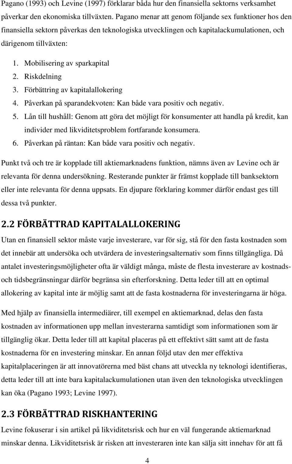 Riskdelning 3. Förbättring av kapitalallokering 4. Påverkan på sparandekvoten: Kan både vara positiv och negativ. 5.