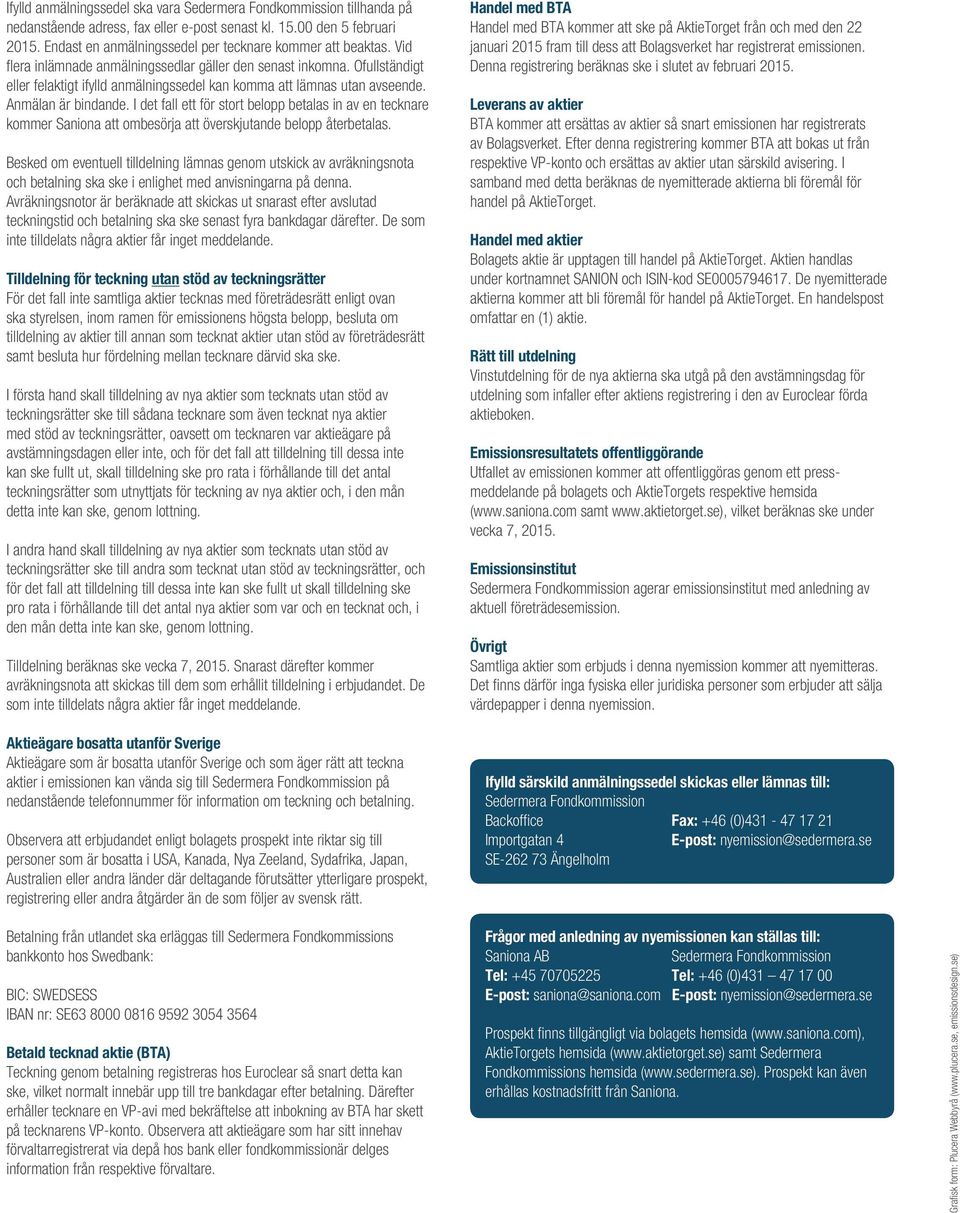 Ofullständigt eller felaktigt ifylld anmälningssedel kan komma att lämnas utan avseende. Anmälan är bindande.