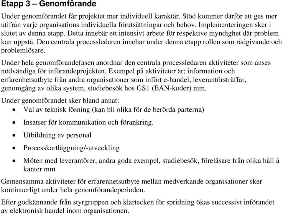 Den centrala processledaren innehar under denna etapp rollen som rådgivande och problemlösare.