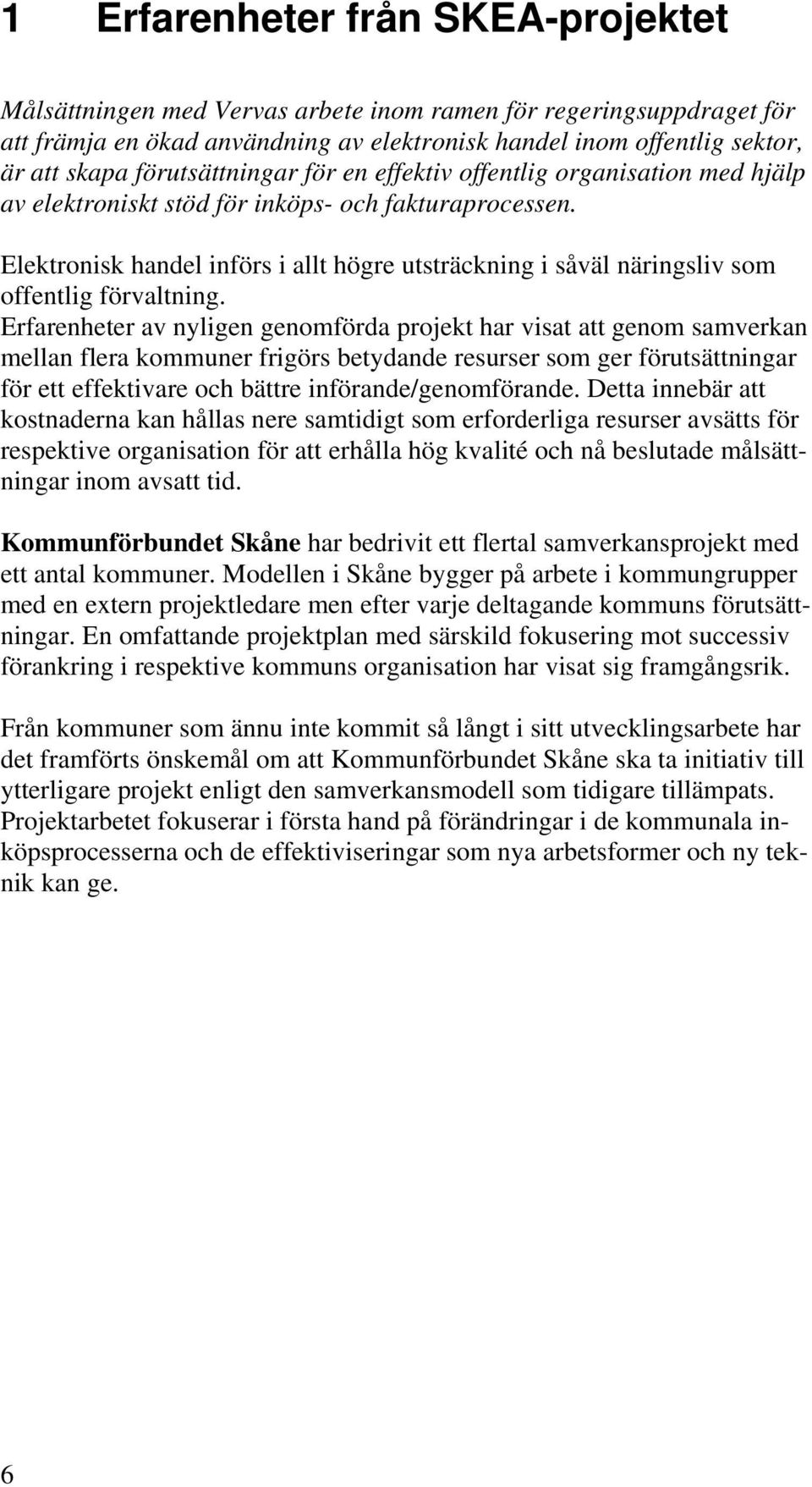 Elektronisk handel införs i allt högre utsträckning i såväl näringsliv som offentlig förvaltning.