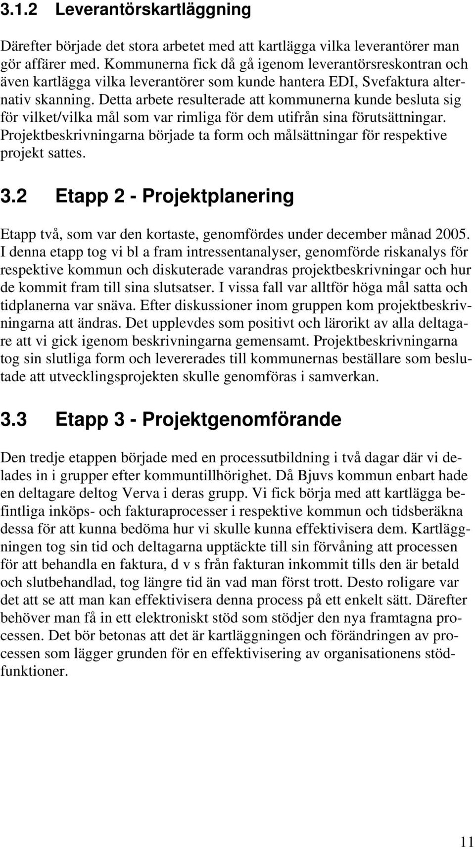 Detta arbete resulterade att kommunerna kunde besluta sig för vilket/vilka mål som var rimliga för dem utifrån sina förutsättningar.