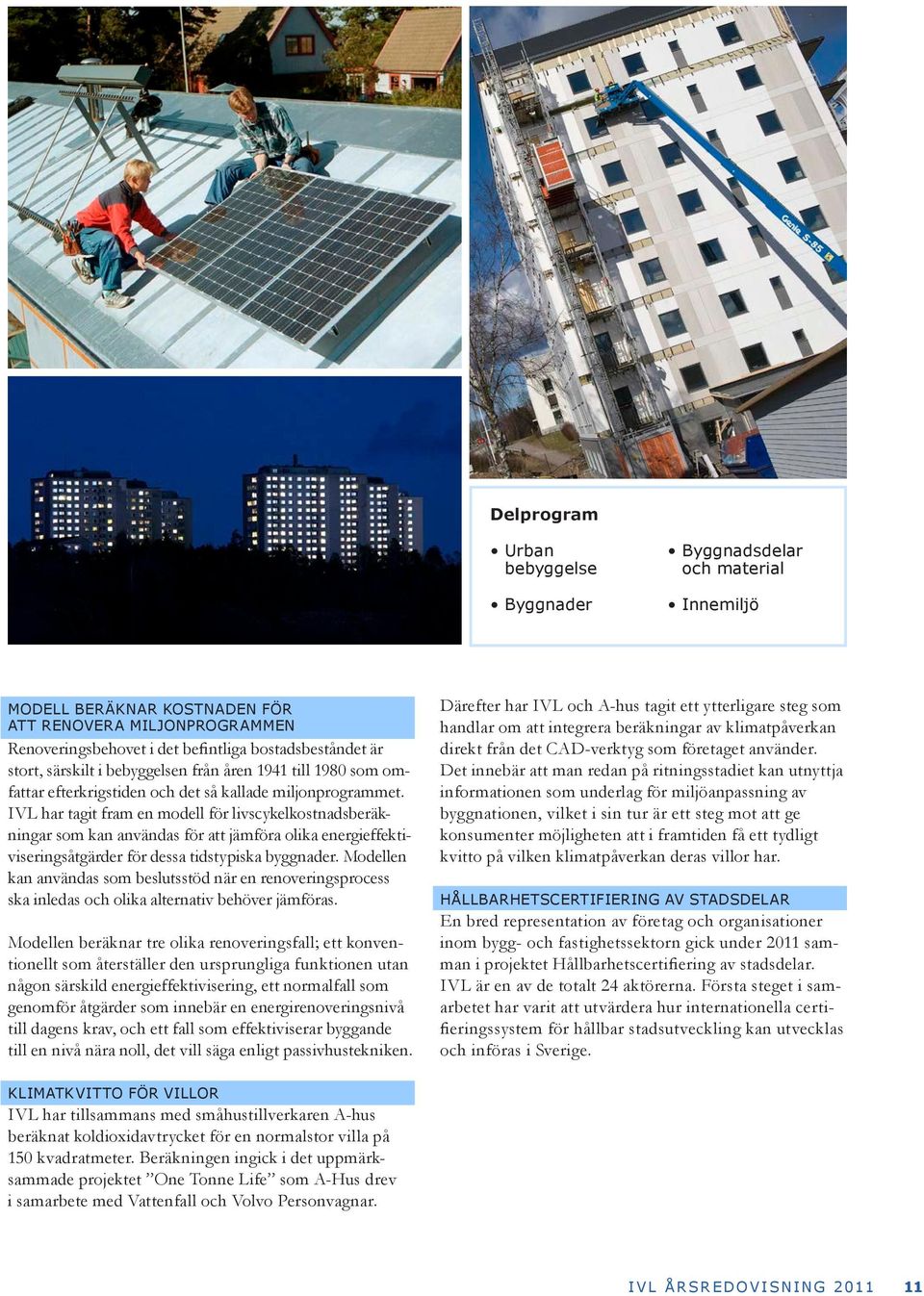 IVL har tagit fram en modell för livscykelkostnadsberäkningar som kan användas för att jämföra olika energieffektiviseringsåtgärder för dessa tidstypiska byggnader.