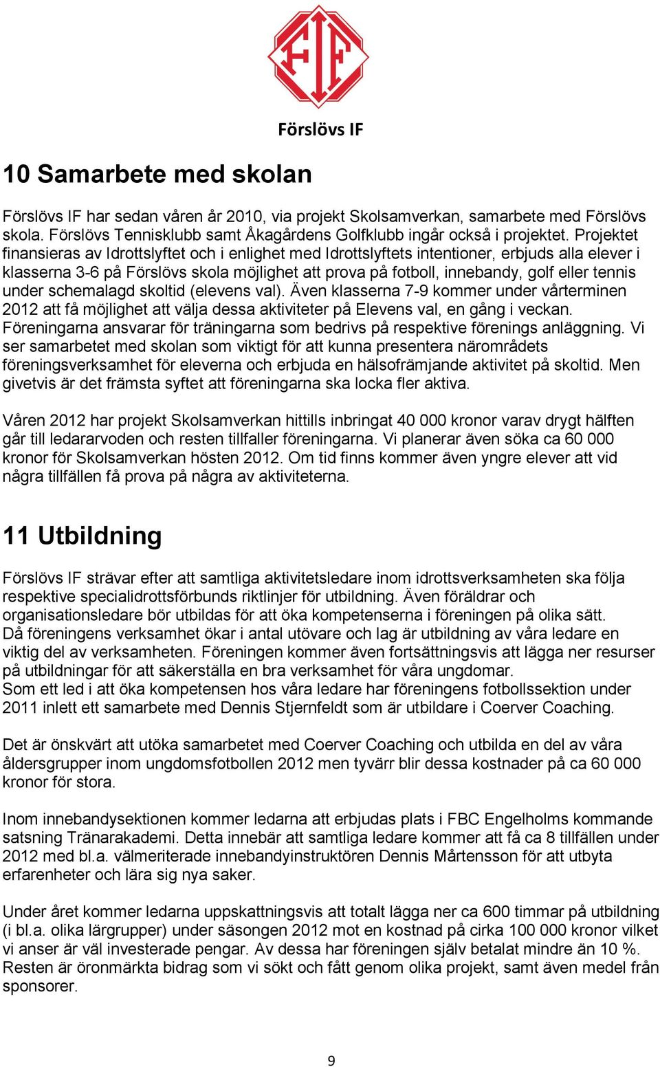 Projektet finansieras av Idrottslyftet och i enlighet med Idrottslyftets intentioner, erbjuds alla elever i klasserna 3-6 på Förslövs skola möjlighet att prova på fotboll, innebandy, golf eller