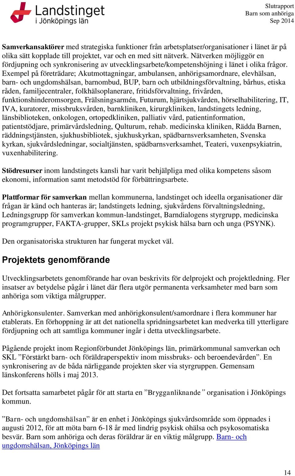 Exempel på företrädare; Akutmottagningar, ambulansen, anhörigsamordnare, elevhälsan, barn- och ungdomshälsan, barnombud, BUP, barn och utbildningsförvaltning, bårhus, etiska råden, familjecentraler,