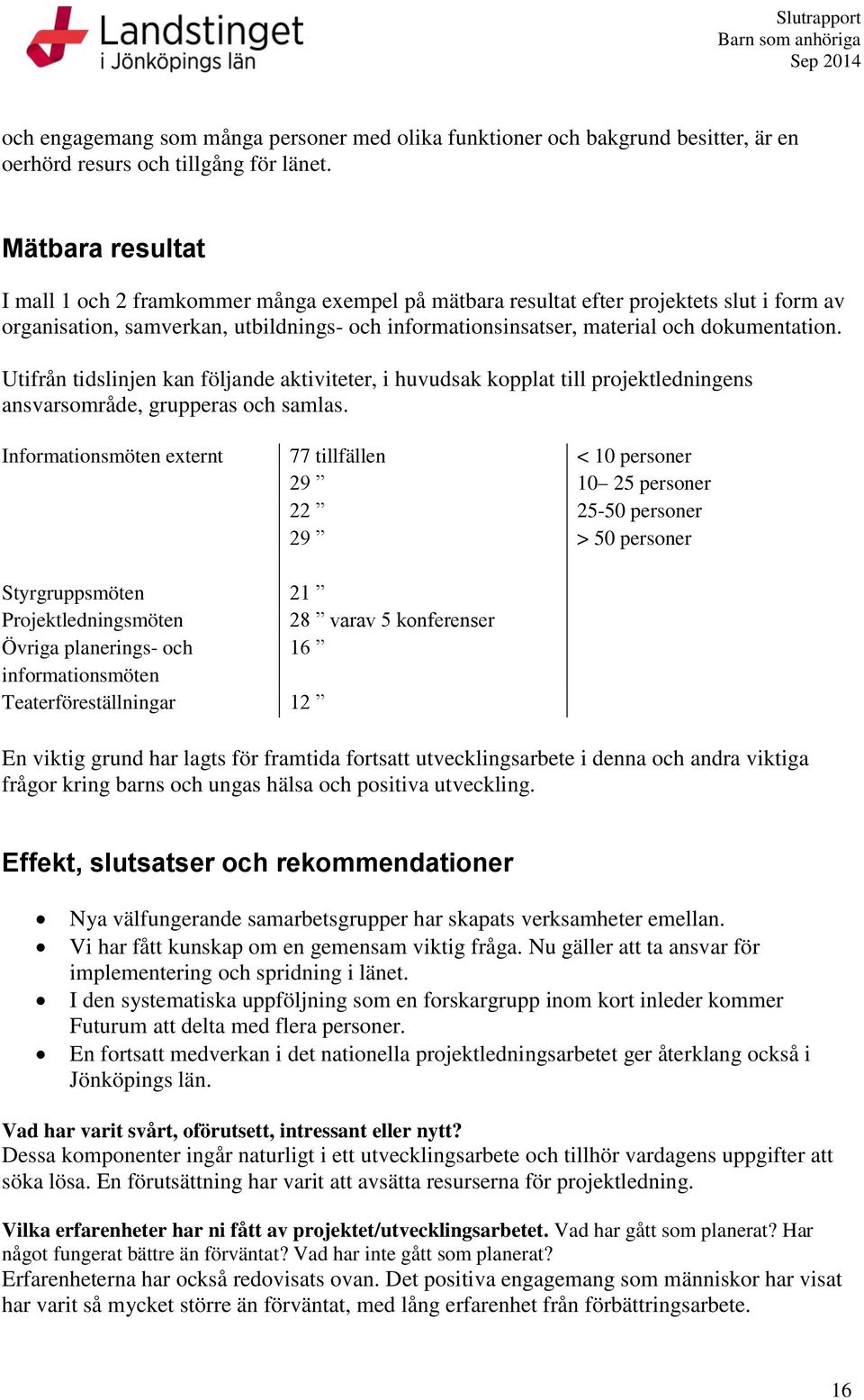 Utifrån tidslinjen kan följande aktiviteter, i huvudsak kopplat till projektledningens ansvarsområde, grupperas och samlas.