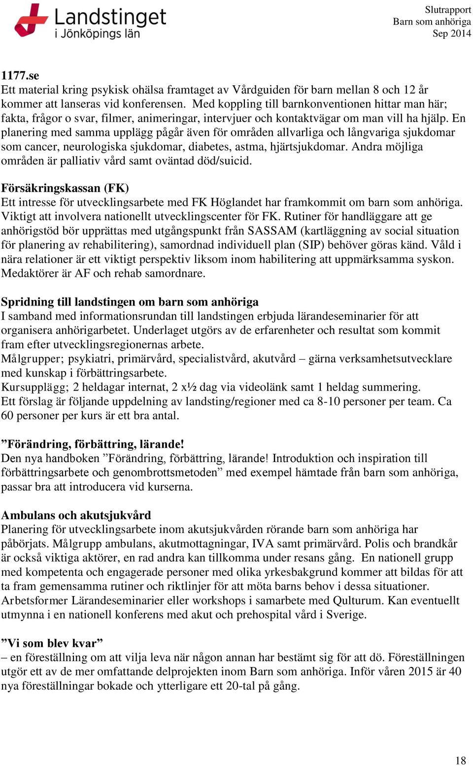 En planering med samma upplägg pågår även för områden allvarliga och långvariga sjukdomar som cancer, neurologiska sjukdomar, diabetes, astma, hjärtsjukdomar.