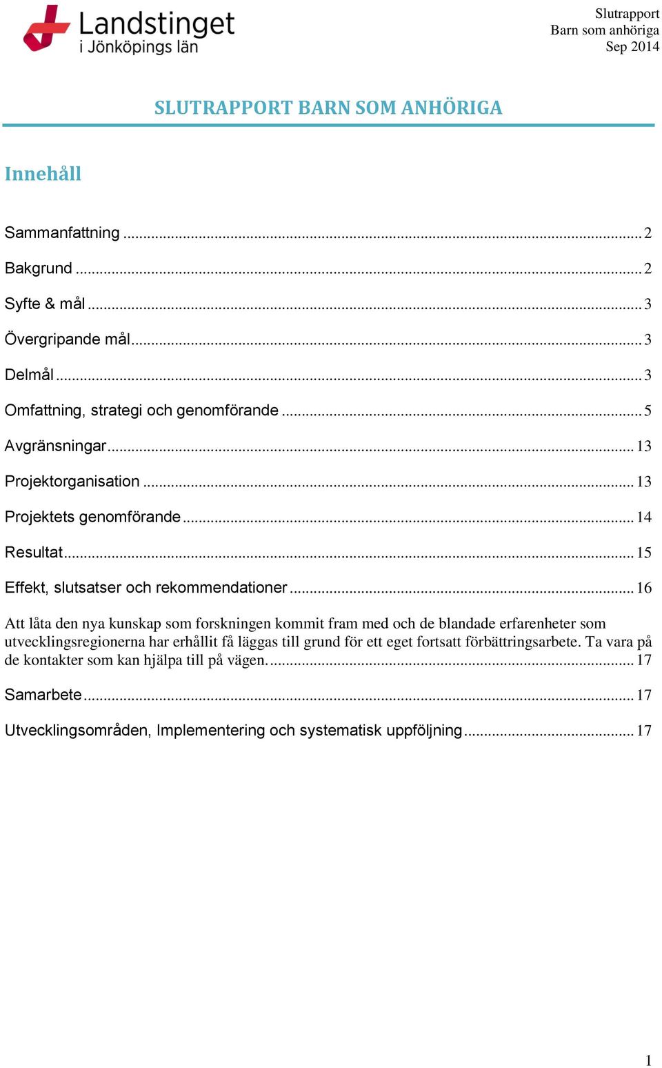 .. 16 Att låta den nya kunskap som forskningen kommit fram med och de blandade erfarenheter som utvecklingsregionerna har erhållit få läggas till grund för ett