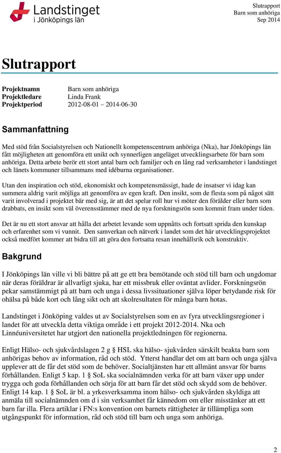 Detta arbete berör ett stort antal barn och familjer och en lång rad verksamheter i landstinget och länets kommuner tillsammans med idéburna organisationer.