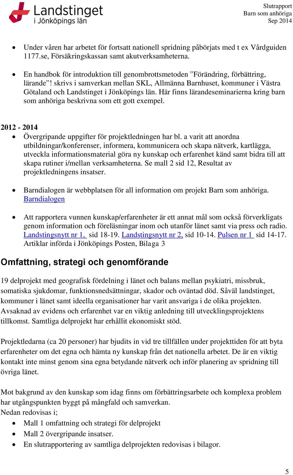 Här finns lärandeseminarierna kring barn som anhöriga beskrivna som ett gott exempel. 2012-2014 Övergripande uppgifter för projektledningen har bl.