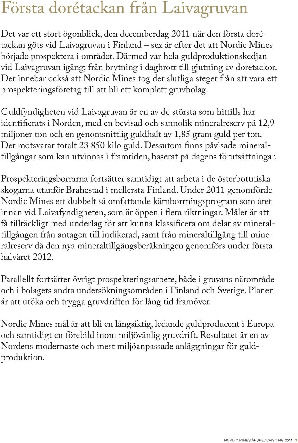 Det innebar också att Nordic Mines tog det slutliga steget från att vara ett prospekteringsföretag till att bli ett komplett gruvbolag.