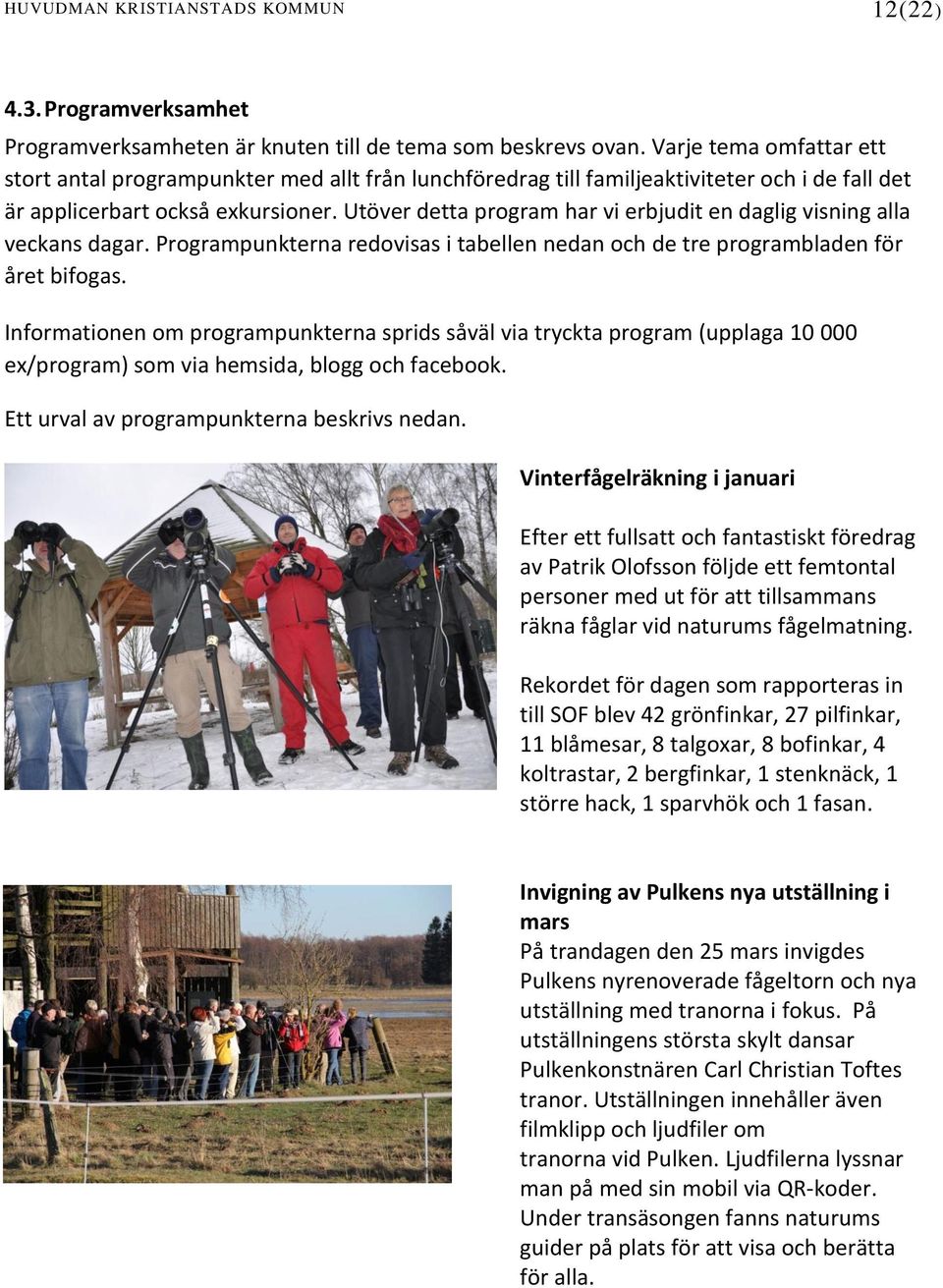 Utöver detta program har vi erbjudit en daglig visning alla veckans dagar. Programpunkterna redovisas i tabellen nedan och de tre programbladen för året bifogas.