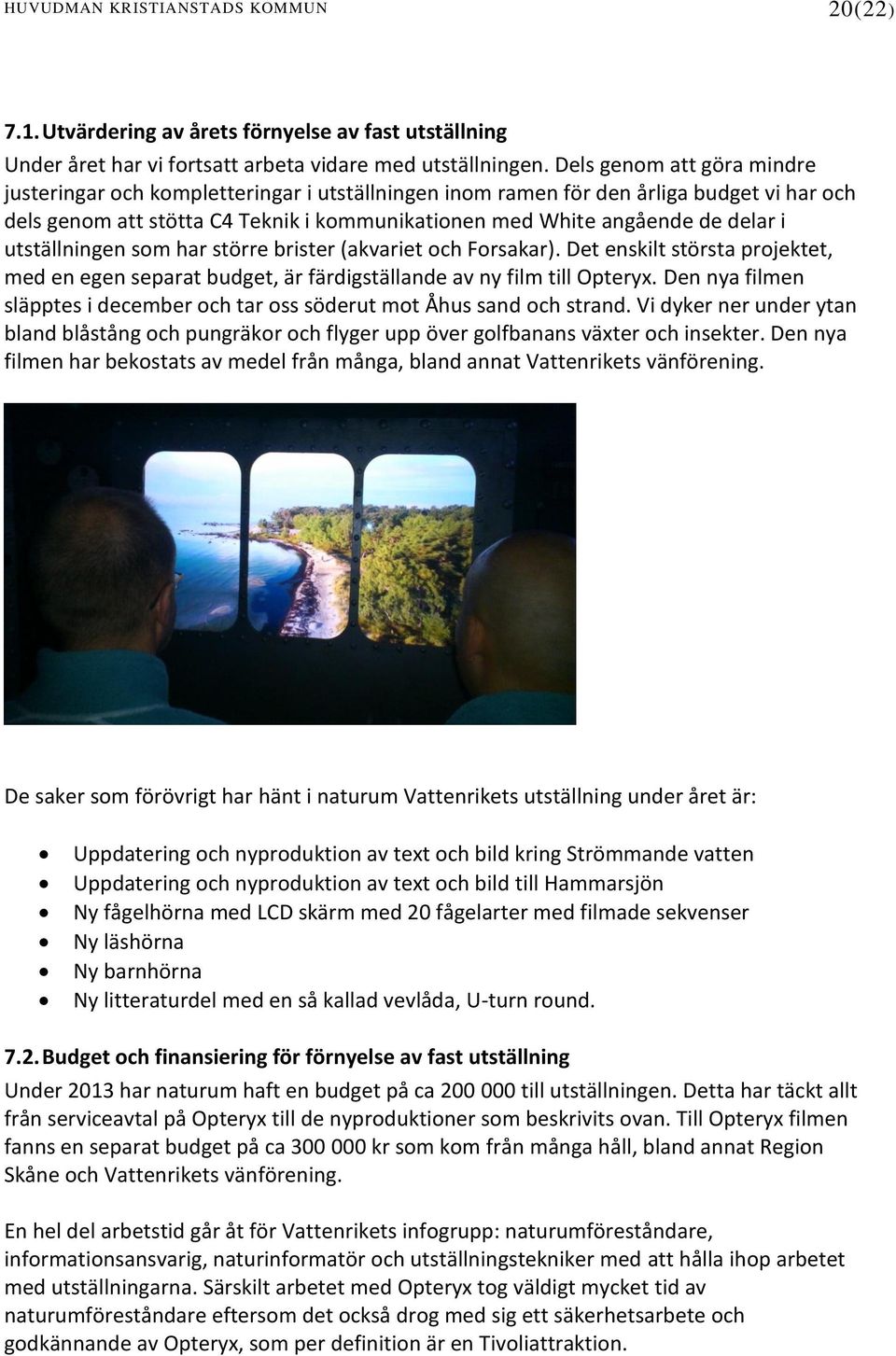 utställningen som har större brister (akvariet och Forsakar). Det enskilt största projektet, med en egen separat budget, är färdigställande av ny film till Opteryx.